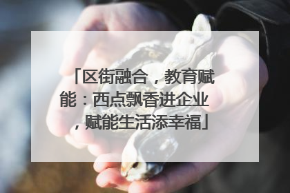 区街融合，教育赋能：西点飘香进企业，赋能生活添幸福
