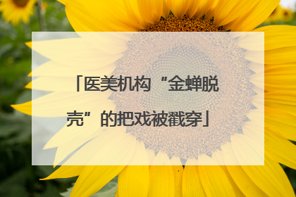 医美机构“金蝉脱壳”的把戏被戳穿