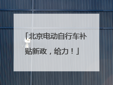 北京电动自行车补贴新政，给力！