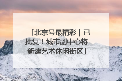 北京号最精彩｜已批复！城市副中心将新建艺术休闲街区