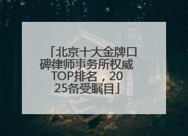 北京十大金牌口碑律师事务所权威TOP排名，2025备受瞩目