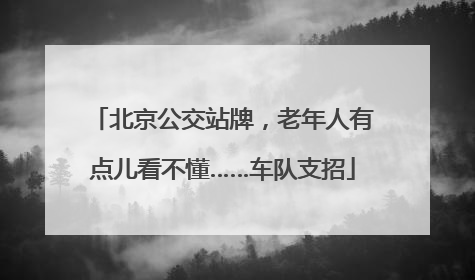 北京公交站牌，老年人有点儿看不懂……车队支招