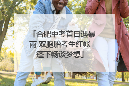 合肥中考首日遇暴雨 双胞胎考生红帐篷下畅谈梦想