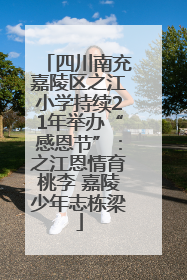 四川南充嘉陵区之江小学持续21年举办“感恩节”：之江恩情育桃李 嘉陵少年志栋梁