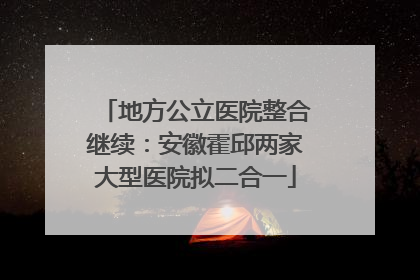 地方公立医院整合继续：安徽霍邱两家大型医院拟二合一
