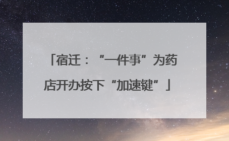 宿迁：“一件事”为药店开办按下“加速键”
