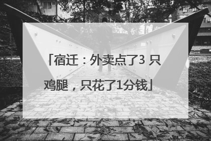 宿迁：外卖点了3 只鸡腿，只花了1分钱