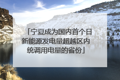 宁夏成为国内首个日新能源发电量超越区内统调用电量的省份