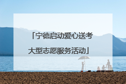 宁德启动爱心送考大型志愿服务活动