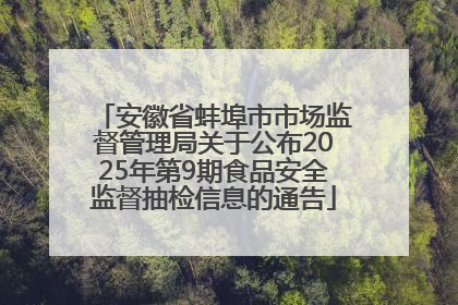 安徽省蚌埠市市场监督管理局关于公布2025年第9期食品安全监督抽检信息的通告