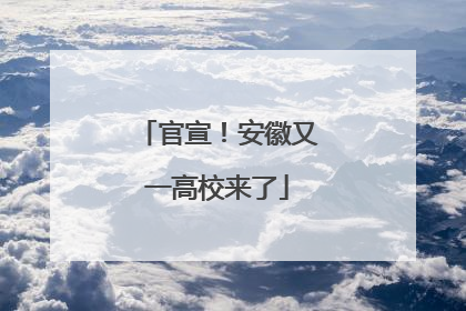 官宣！安徽又一高校来了