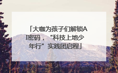 大咖为孩子们解锁AI密码，“科技上地少年行”实践团启程