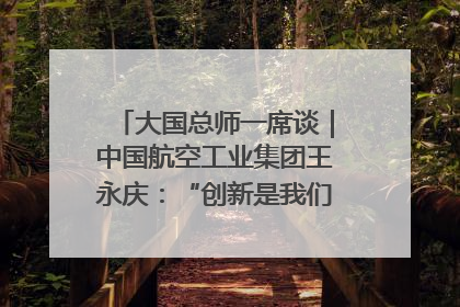 大国总师一席谈｜中国航空工业集团王永庆：“创新是我们的基因密码”