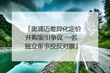 奥浦迈差异化定价并购案引争议 一名独立董事投反对票
