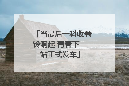 当最后一科收卷铃响起 青春下一站正式发车