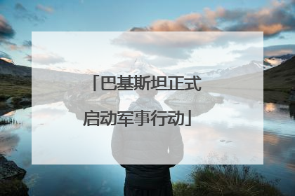 巴基斯坦正式启动军事行动
