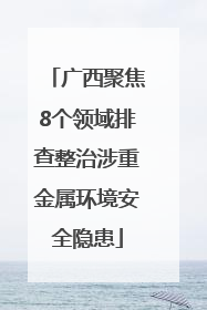 广西聚焦8个领域排查整治涉重金属环境安全隐患