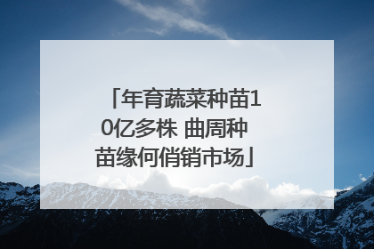 年育蔬菜种苗10亿多株 曲周种苗缘何俏销市场
