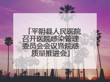 平阴县人民医院召开医院感染管理委员会会议暨院感质量推进会