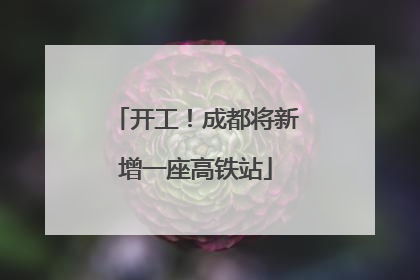 开工！成都将新增一座高铁站