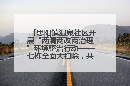 思阳镇温泉社区开展“两清两改两治理”环境整治行动——七栋全面大扫除，共建洁净家园