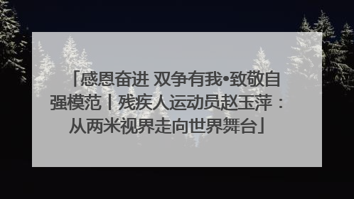 感恩奋进 双争有我•致敬自强模范丨残疾人运动员赵玉萍：从两米视界走向世界舞台