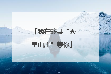 我在黟县“秀里山庄”等你