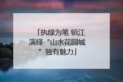 执绿为笔 镇江演绎“山水花园城”独有魅力
