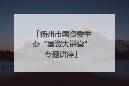 扬州市国资委举办“国资大讲堂” 专题讲座