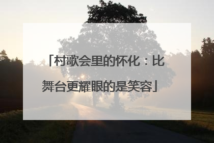 村歌会里的怀化：比舞台更耀眼的是笑容