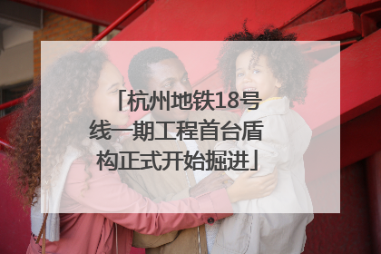 杭州地铁18号线一期工程首台盾构正式开始掘进