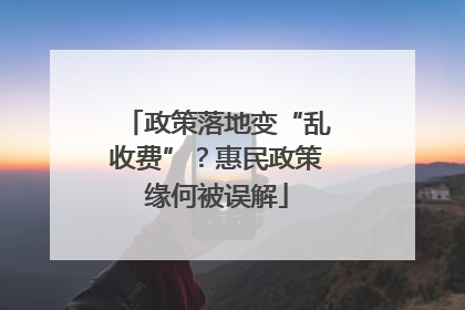 政策落地变“乱收费”？惠民政策缘何被误解
