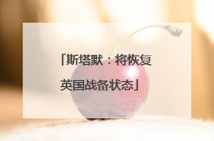 斯塔默：将恢复英国战备状态