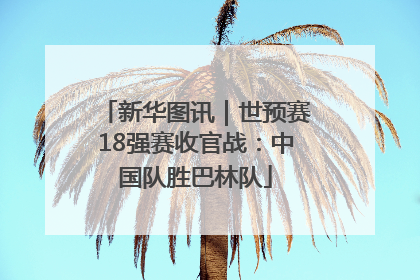 新华图讯｜世预赛18强赛收官战：中国队胜巴林队