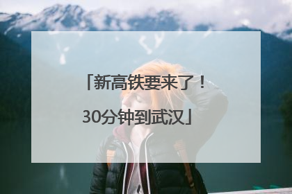新高铁要来了！30分钟到武汉