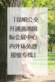 昆明公交开通滇池国际会展中心内外环免费接驳专线