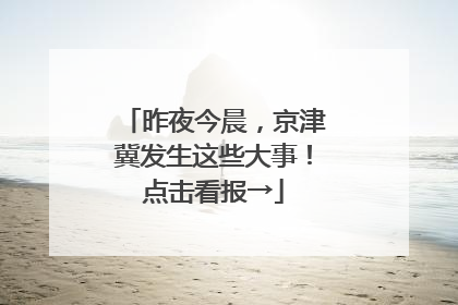 昨夜今晨，京津冀发生这些大事！点击看报→