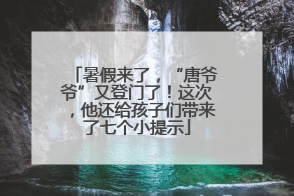 暑假来了，“唐爷爷”又登门了！这次，他还给孩子们带来了七个小提示