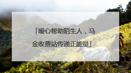 暖心帮助陌生人，马金收费站传递正能量