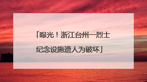 曝光！浙江台州一烈士纪念设施遭人为破坏