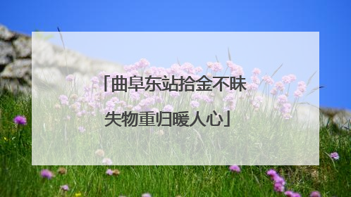 曲阜东站拾金不昧 失物重归暖人心