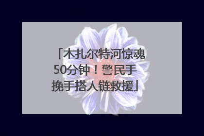 木扎尔特河惊魂50分钟！警民手挽手搭人链救援