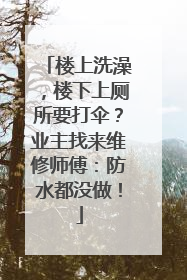 楼上洗澡，楼下上厕所要打伞？业主找来维修师傅：防水都没做！