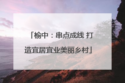 榆中：串点成线 打造宜居宜业美丽乡村