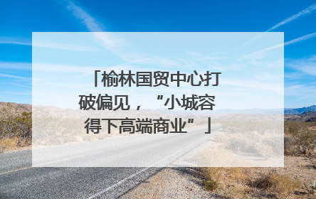 榆林国贸中心打破偏见，“小城容得下高端商业”