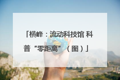 横峰：流动科技馆 科普“零距离”（图）