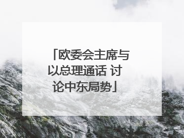 欧委会主席与以总理通话 讨论中东局势