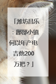 潍坊昌乐：鄌郚小镇何以年产电吉他200万把？