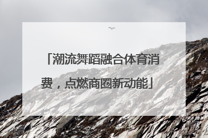 潮流舞蹈融合体育消费，点燃商圈新动能
