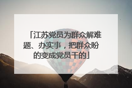 江苏党员为群众解难题、办实事，把群众盼的变成党员干的